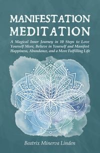 Produktbild: Manifestation Meditation: A Magical Inner Journey in 10 Steps to Love Yourself More, Believe in Yourself and Manifest Happiness, Abundance, and a More
