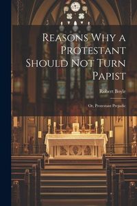 Produktbild: Reasons why a Protestant Should not Turn Papist; or, Protestant Prejudic