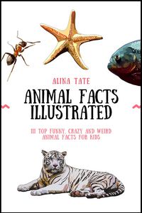 Produktbild: Animal Facts Illustrated: 111 Top Funny, Crazy, and Weird Animal Facts for Kids