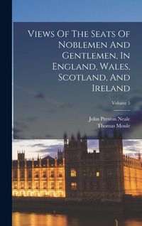 Produktbild: Views Of The Seats Of Noblemen And Gentlemen, In England, Wales, Scotland, And Ireland; Volume 5