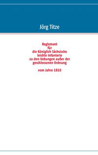 Produktbild: Reglement f&uuml;r die K&ouml;niglich S&auml;chsische leichte Infanterie zu den Uebungen au&szlig;er der geschlossenen Ordnung vom Jahre 1810