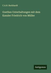 Produktbild: Goethes Unterhaltungen mit dem Kanzler Friedrich von M&uuml;ller
