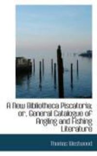 Produktbild: A New Bibliotheca Piscatoria; Or, General Catalogue of Angling and Fishing Literature