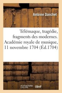 Produktbild: T&eacute;l&eacute;maque, trag&eacute;die, fragments des modernes. Acad&eacute;mie royale de musique, 11 novembre 1704
