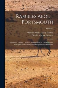 Produktbild: Rambles About Portsmouth: Sketches of Persons, Localities, and Incidents of Two Centuries: Principally From Tradition and Unpublished Documents;
