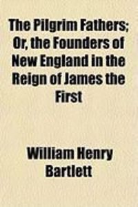 Produktbild: The Pilgrim Fathers; Or, the Founders of New England in the Reign of James the First