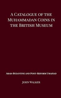 Produktbild: A Catalogue of the Muhammadan Coins in the British Museum - Arab Byzantine and Post-Reform Umaiyad