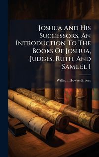 Produktbild: Joshua And His Successors, An Introduction To The Books Of Joshua, Judges, Ruth, And Samuel 1