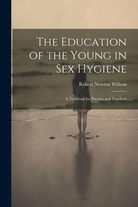 Produktbild: The Education of the Young in Sex Hygiene: A Textbook for Parents and Teachers