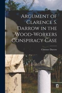 Produktbild: Argument of Clarence S. Darrow in the Wood-Workers Conspiracy Case