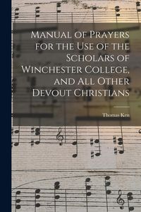 Produktbild: Manual of Prayers for the Use of the Scholars of Winchester College, and All Other Devout Christians