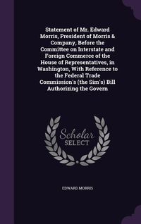 Produktbild: Statement of Mr. Edward Morris, President of Morris & Company, Before the Committee on Interstate and Foreign Commerce of the House of Representatives