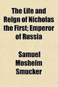 Produktbild: The Life and Reign of Nicholas the First; Emperor of Russia