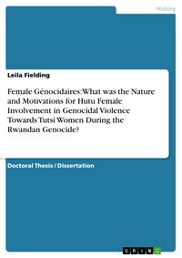 Produktbild: Female G&eacute;nocidaires: What was the Nature and Motivations for Hutu Female Involvement in Genocidal Violence Towards Tutsi Women During the Rwandan Geno