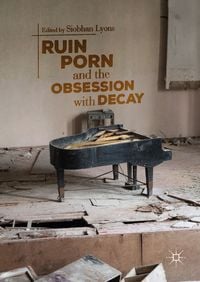 Produktbild: Ruin Porn and the Obsession with Decay