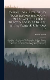 Produktbild: Journal of an Exploring Tour Beyond the Rocky Mountains, Under the Direction of the A.B.C.F.M. in the Years 1835, '36, and '37 [microform]