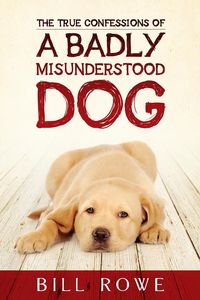 Produktbild: True Confessions of a Badly Misunderstood Dog