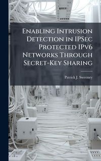 Produktbild: Enabling Intrusion Detection in IPSec Protected IPv6 Networks Through Secret-Key Sharing