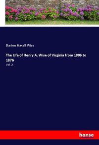 Produktbild: The Life of Henry A. Wise of Virginia from 1806 to 1876