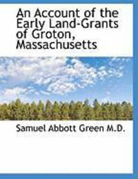 Produktbild: An Account of the Early Land-Grants of Groton, Massachusetts