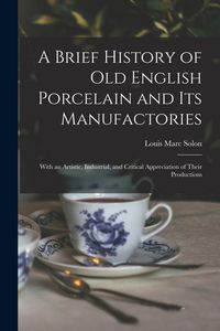 Produktbild: A Brief History of Old English Porcelain and Its Manufactories