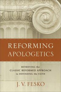 Produktbild: Reforming Apologetics - Retrieving the Classic Reformed Approach to Defending the Faith