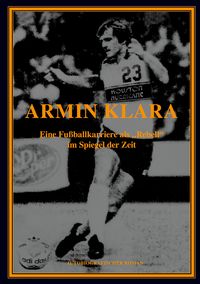 Produktbild: ARMIN KLARA - Eine Fu&szlig;ballkarriere als "Rebell" im Spiegel der Zeit