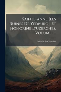 Produktbild: Sainte-anne [les Ruines De Yedburg], Et Honorine D'uzerches, Volume 1...