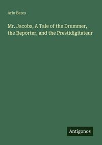 Produktbild: Mr. Jacobs, A Tale of the Drummer, the Reporter, and the Prestidigitateur