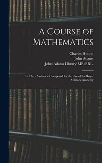 Produktbild: A Course of Mathematics: In Three Volumes: Composed for the use of the Royal Military Academy