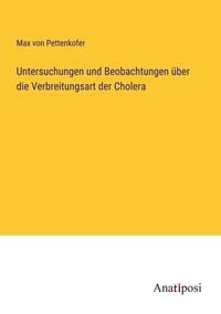 Produktbild: Untersuchungen und Beobachtungen &uuml;ber die Verbreitungsart der Cholera
