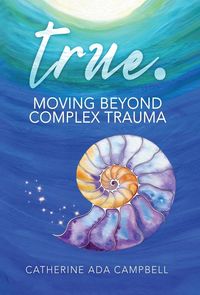 Produktbild: True. Moving Beyond Complex Trauma