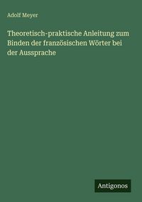 Produktbild: Theoretisch-praktische Anleitung zum Binden der franz&ouml;sischen W&ouml;rter bei der Aussprache