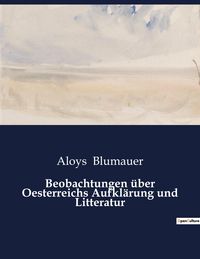 Produktbild: Beobachtungen &uuml;ber Oesterreichs Aufkl&auml;rung und Litteratur
