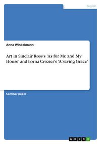 Produktbild: Art in Sinclair Ross's 'As for Me and My House' and Lorna Crozier's 'A Saving Grace'