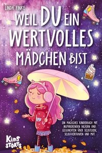 Produktbild: Weil Du ein wertvolles M&auml;dchen bist: Ein magisches Kinderbuch mit inspirierenden Bildern und Geschichten &uuml;ber Selbstliebe, Selbstvertrauen und Mut