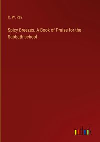 Produktbild: Spicy Breezes. A Book of Praise for the Sabbath-school