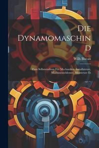 Produktbild: Die Dynamomaschind: Zum Selbststudium f&uuml;r Mechaniker, Installateure, Machinenschlosser, Monterure Et