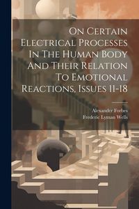 Produktbild: On Certain Electrical Processes In The Human Body And Their Relation To Emotional Reactions, Issues 11-18