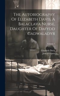 Produktbild: The Autobiography Of Elizabeth Davis, A Balaclava Nurse, Daughter Of Dafydd Cadwaladyr; Volume 1