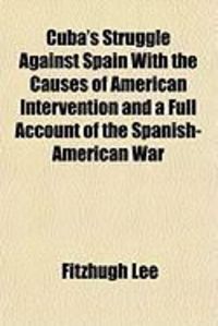 Produktbild: Cuba's Struggle Against Spain with the Causes of American Intervention and a Full Account of the Spanish-American War