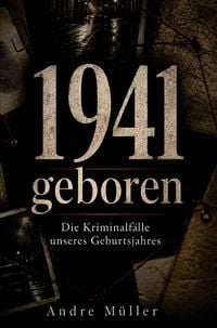 Produktbild: 1941 geboren - Die Kriminalf&auml;lle unseres Geburtsjahres