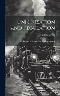 Produktbild: Unionization and Regulation: The Division of Rents in The Trucking Industry