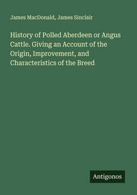 Produktbild: History of Polled Aberdeen or Angus Cattle. Giving an Account of the Origin, Improvement, and Characteristics of the Breed