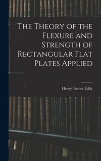Produktbild: The Theory of the Flexure and Strength of Rectangular Flat Plates Applied