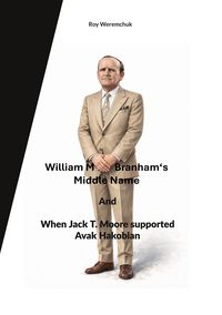 Produktbild: William M. Branhams Middle Name and When Jack T. Moore supported Avak Hakobian