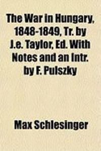 Produktbild: The War in Hungary, 1848-1849, Tr. by J.E. Taylor, Ed. with Notes and an Intr. by F. Pulszky