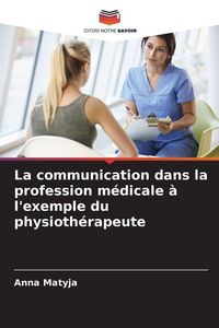 Produktbild: La communication dans la profession m&eacute;dicale &agrave; l'exemple du physioth&eacute;rapeute