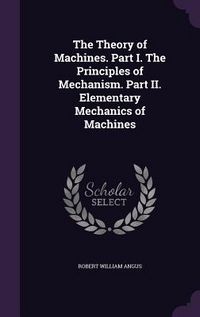 Produktbild: The Theory of Machines. Part I. The Principles of Mechanism. Part II. Elementary Mechanics of Machines