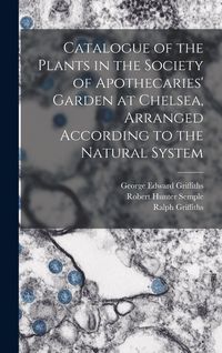 Produktbild: Catalogue of the Plants in the Society of Apothecaries' Garden at Chelsea, Arranged According to the Natural System